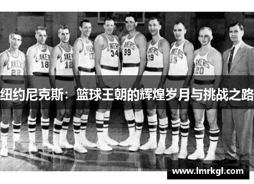 纽约尼克斯:篮球王朝的辉煌岁月与挑战之路 纽约尼克斯:篮球王朝的辉煌岁月与挑战之路