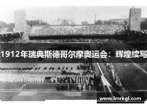 1912年瑞典斯德哥尔摩奥运会:辉煌续写 1912年瑞典斯德哥尔摩奥运会:辉煌续写